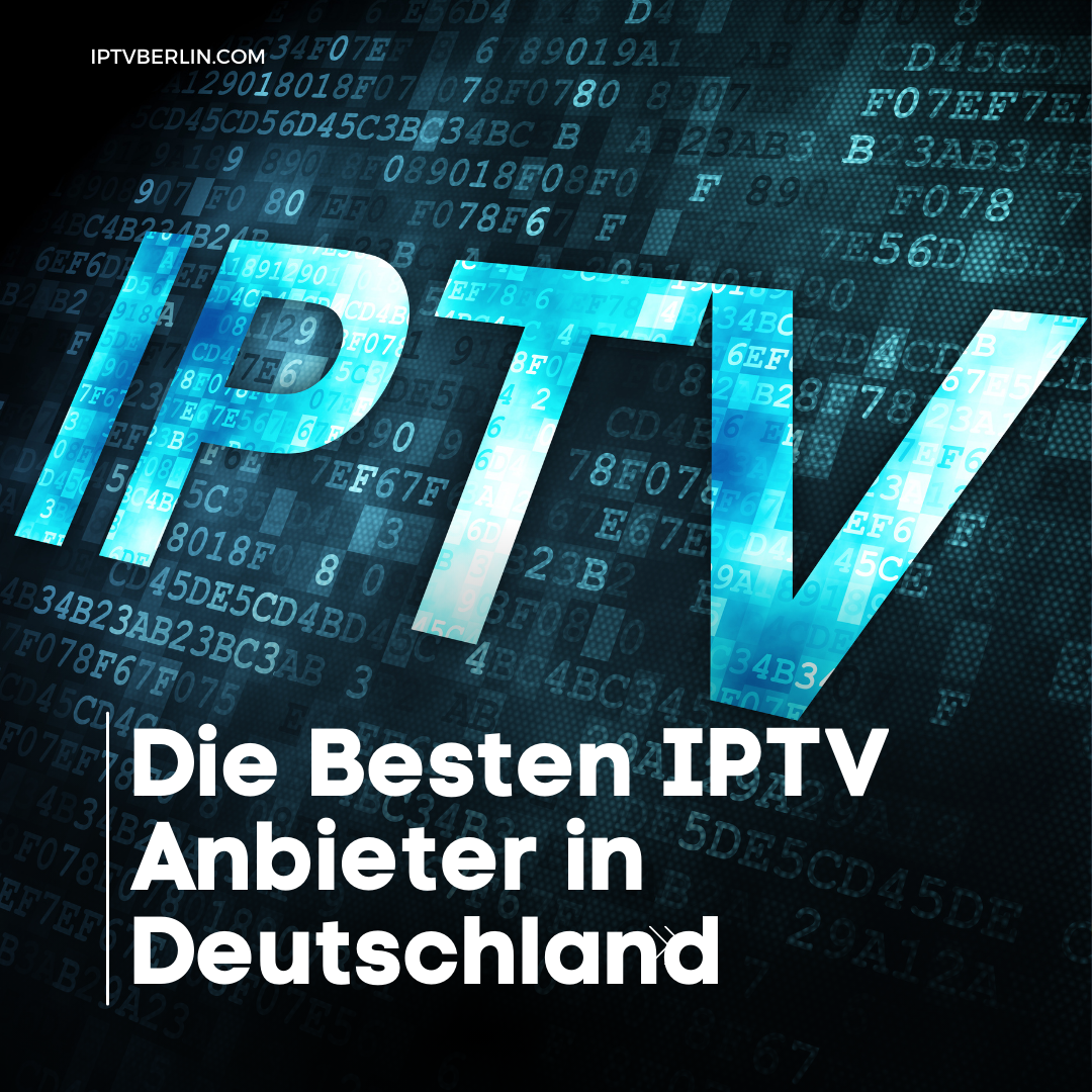 Die Besten IPTV Anbieter in Deutschland 2024 Ein Umfassender Vergleich